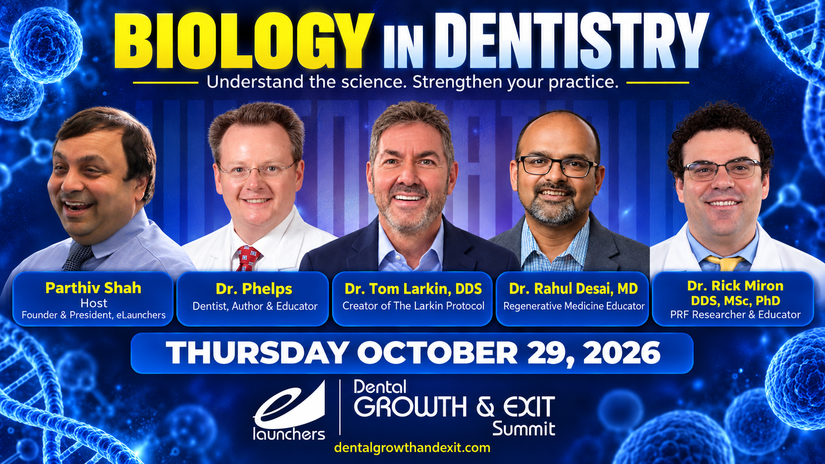 Biology in Dentistry, October 29, 2026, featuring Parthiv Shah, Dr. Phelps, Dr. Tom Larkin, Dr. Rahul Desai, and Dr. Rick Miron. Biology in Dentistry, October 29, 2026, featuring Parthiv Shah, Dr. Phelps, Dr. Tom Larkin, Dr. Rahul Desai, and Dr. Rick Miron.